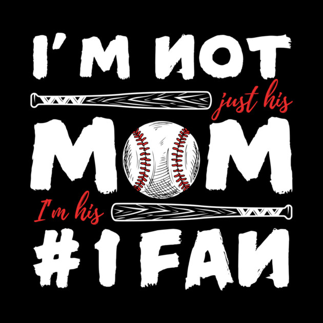 I'm Not Just His Mom I'm His Number 1 Fan Baseball Mom by The WYLD Tribe