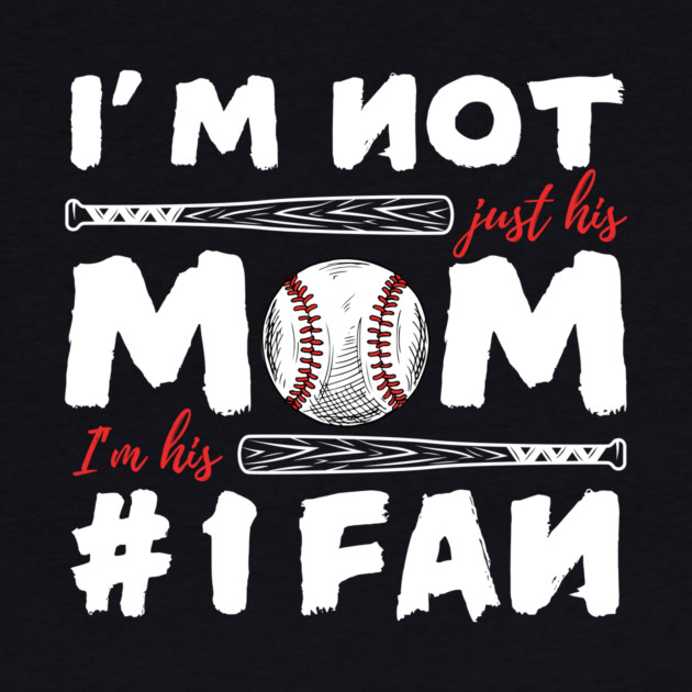 I'm Not Just His Mom I'm His Number 1 Fan Baseball Mom by The WYLD Tribe