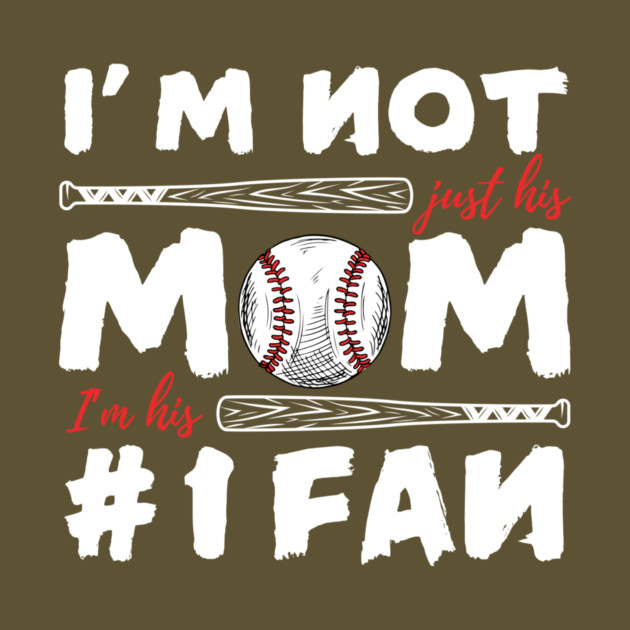 I'm Not Just His Mom I'm His Number 1 Fan Baseball Mom by The WYLD Tribe