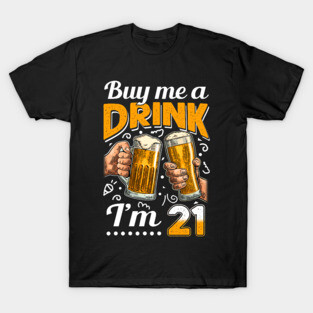 Buy Me A Drink I_m 21 21st Birthday T-Shirt