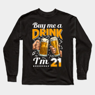 Buy Me A Drink I_m 21 21st Birthday Long Sleeve T-Shirt