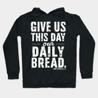 Matthew 6:11 Give Us This Day Our Daily Bread Hoodie