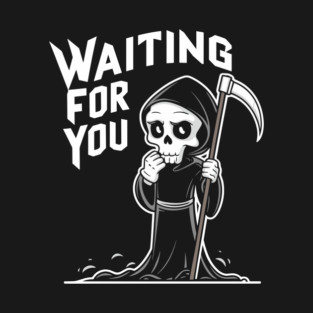 Sarcastic Grim Reaper Waiting for You T-Shirt