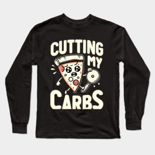 Funny Pizza Lover Cutting my Carbs Long Sleeve T-Shirt