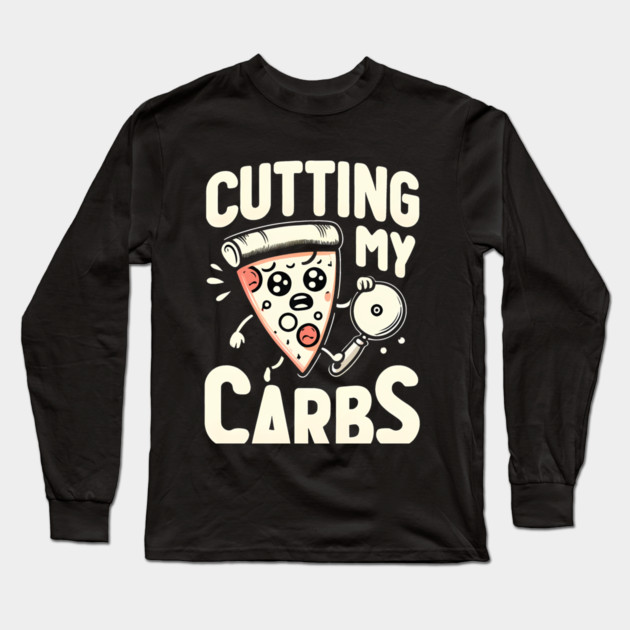 Funny Pizza Lover Cutting my Carbs Long Sleeve T-Shirt by logiamerch