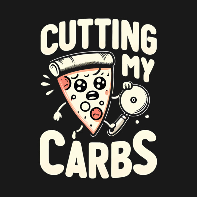 Funny Pizza Lover Cutting my Carbs by logiamerch