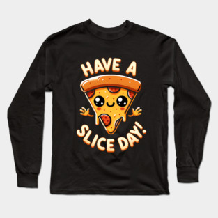 Funny Pizza Lover, have a Slice Day Long Sleeve T-Shirt