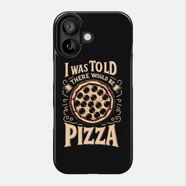 Funny Pizza Lover, I was told there would be Pizza Phone Case by logiamerch