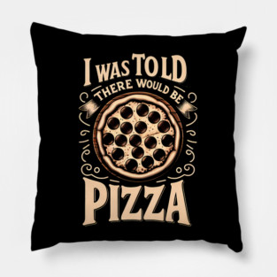 Funny Pizza Lover, I was told there would be Pizza Pillow