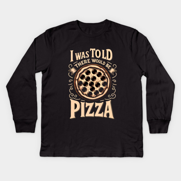 Funny Pizza Lover, I was told there would be Pizza Kids Long Sleeve T-Shirt by logiamerch