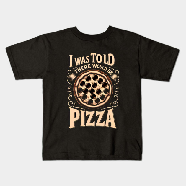 Funny Pizza Lover, I was told there would be Pizza Kids T-Shirt by logiamerch
