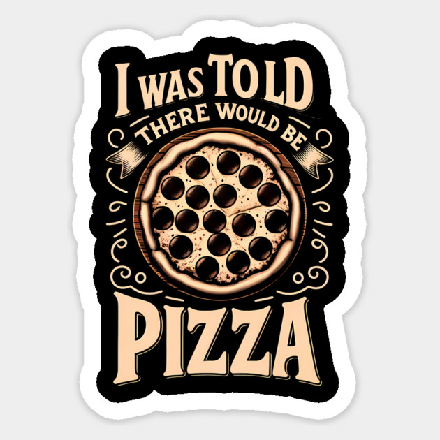 Funny Pizza Lover, I was told there would be Pizza Sticker by logiamerch