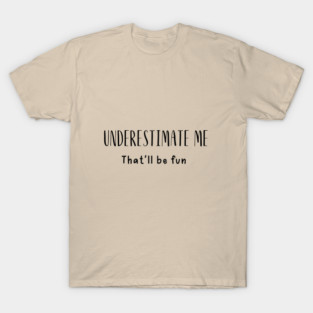 Sarcastic Saying Underestimate Me T-Shirt