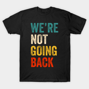 We're-Not-Going-Back T-Shirt