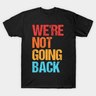 We're-Not-Going-Back T-Shirt
