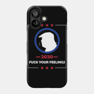 Trump 2020 Fuck Your Feelings Phone Case