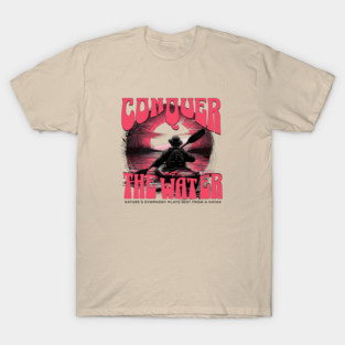 Conquer the Water, Kayaking in Nature T-Shirt