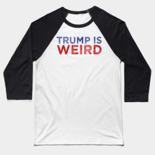 trump is weird Baseball T-Shirt