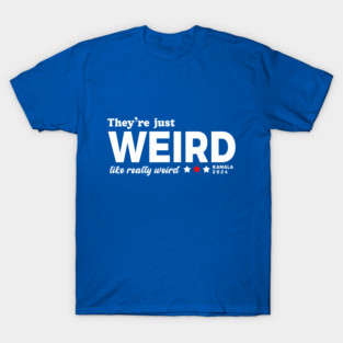 They're Just Weird, Anti-Trump T-Shirt