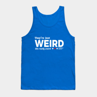 They're Just Weird, Anti-Trump Tank Top