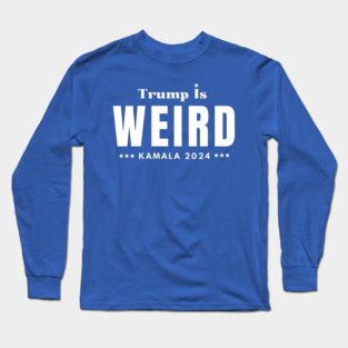Trump-Is-Weird Long Sleeve T-Shirt