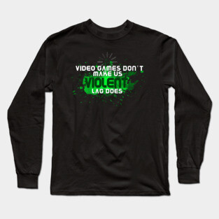 Video Games Don't Make Us Violent Funny Gamer Long Sleeve T-Shirt