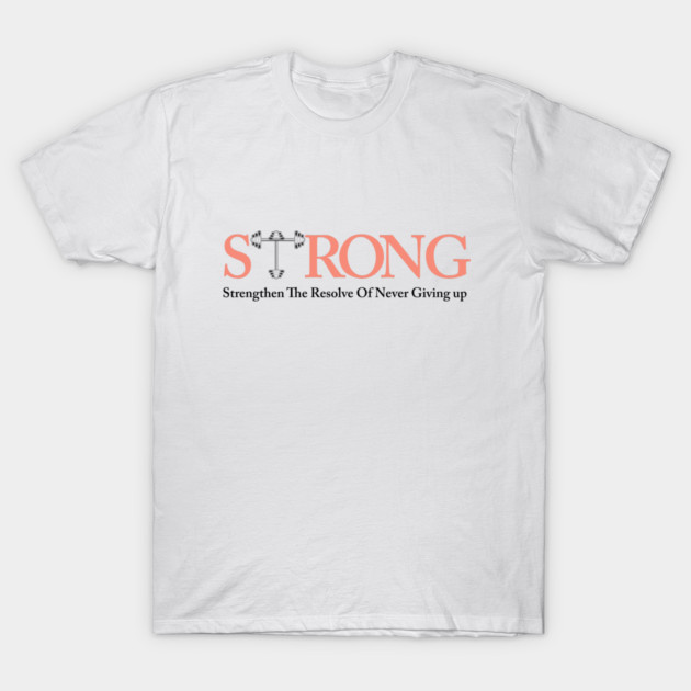 STRONG Strengthen The Resolve of Never Giving Up - Fitness Motivation T-Shirt by YourStrongShop