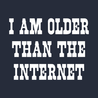 I am older than the internet T-Shirt