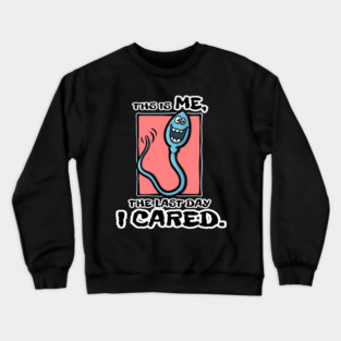 Me, The Last Day I Cared. Funny Design. Crewneck Sweatshirt