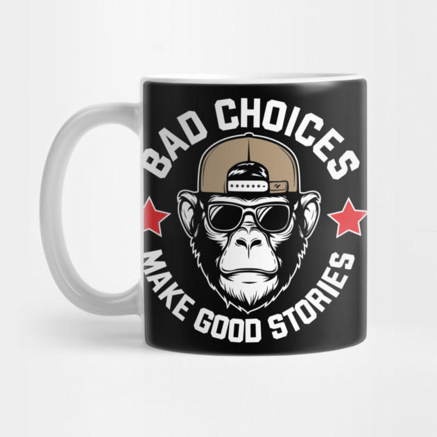Bad Choices Make Good Stories Funny Quote by Anticorporati