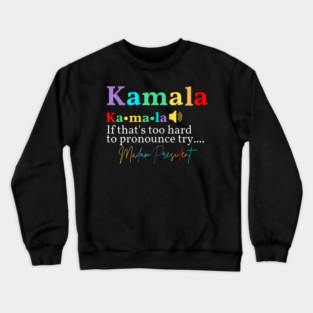Kamala If That'S Too Hard To Pronounce Try Madam President Crewneck Sweatshirt
