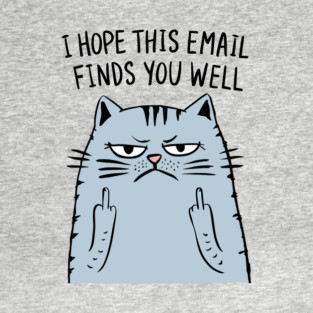 I Hope This Email Finds You Well Sarcastic Office Humor T-Shirt