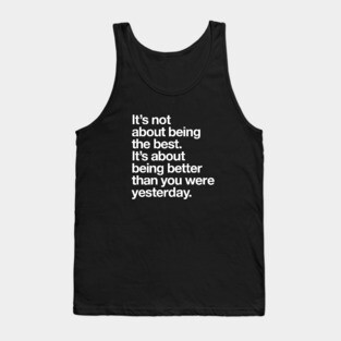 Its Not About Being the Best Its About Being Better Than You Were Yesterday Tank Top