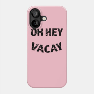 Oh Hey Vacay Phone Case