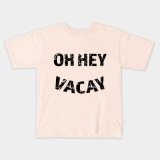 Oh Hey Vacay Kids T-Shirt