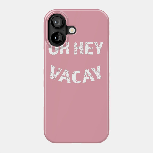 Oh Hey Vacay Phone Case by Camp Happy Hour
