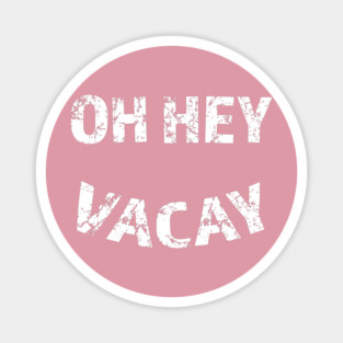Oh Hey Vacay Magnet