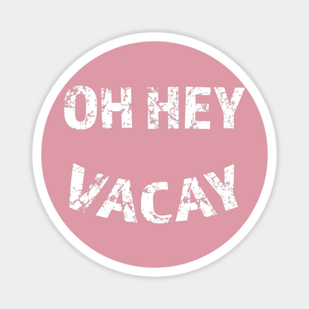 Oh Hey Vacay Magnet by Camp Happy Hour