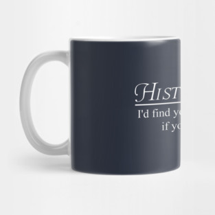 History Buff. I'd find you more interesting if you were dead Mug