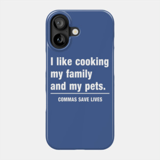 Commas Save Lives. I like cooking my family and my pets. Phone Case