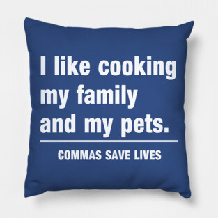 Commas Save Lives. I like cooking my family and my pets. Pillow