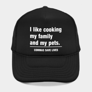 Commas Save Lives. I like cooking my family and my pets. Hat
