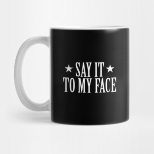 Say-It-To-My-Face Mug