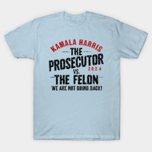 kamala harris the prosecutor vs the felon T-Shirt