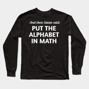 And then satan said put the alphabet in math Long Sleeve T-Shirt