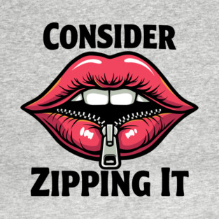 Consider Zipping It Sarcasm Be Quiet T-Shirt