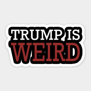 Trump Is Weird Shirt Trump Weird T-shirt Trump 2024 Sticker