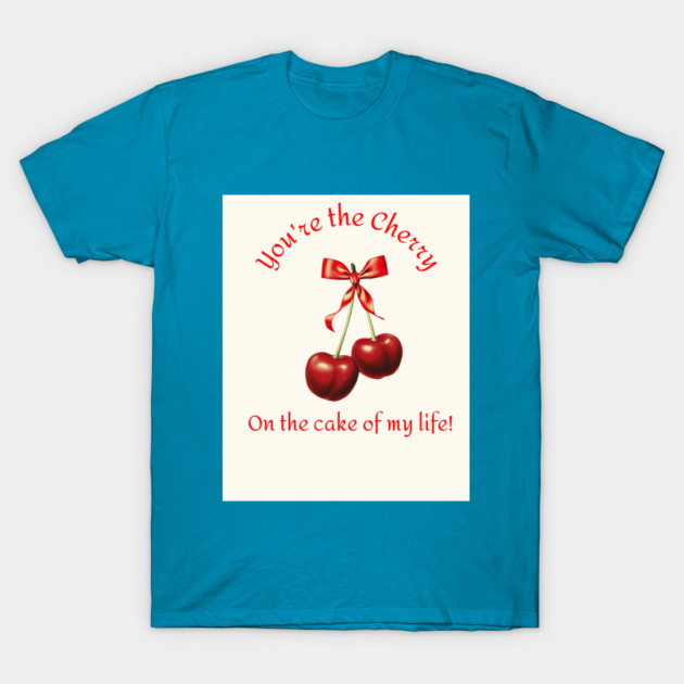You're the cherry on the cake of my life! T-Shirt by Teeseshirts