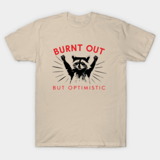 Burnt Out But Optimistic Sarcastic Raccoon T-Shirt