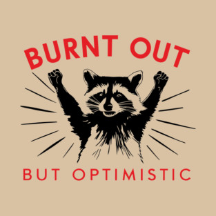 Burnt Out But Optimistic Sarcastic Raccoon T-Shirt